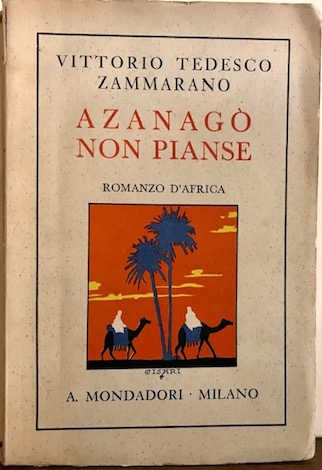 Vittorio Tedesco Zammarano Azanagò non pianse. Romanzo d'Africa 1934 Milano A. Mondadori
